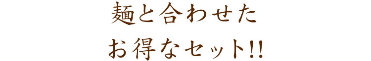 麺と合わせたお得なセット!!